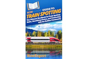 HowExpert Guide to Train Spotting: The Ultimate Handbook for Train Spotting Skills, Identifying Trains, and Connecting with t