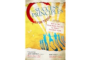 The Success Principles for Teens: How to Get From Where You Are to Where You Want to Be