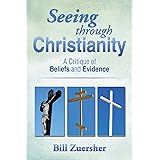 Seeing Through Christianity: A Critique of Beliefs and Evidence