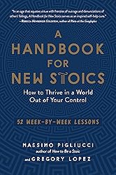 A Handbook for New Stoics: How to Thrive in a World