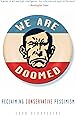 We Are Doomed: Reclaiming Conservative Pessimism