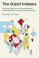 The Great Indoors: The Surprising Science of How Buildings Shape Our Behavior, Health, and Happiness