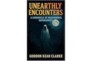 Unearthly Encounters: A Chronicle of Paranormal Experiences (Encounters with the Unexplained : Original Accounts of Experienc