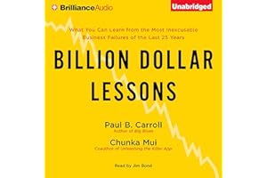 Billion Dollar Lessons: What You Can Learn from the Most Inexcusable Business Failures of the Last Twenty-five Years
