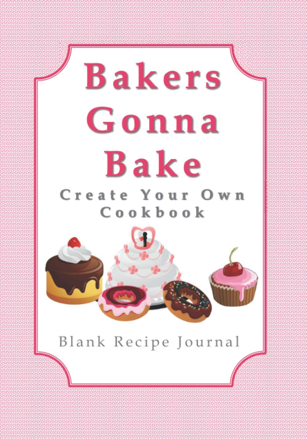 Bakers Gonna Bake Create Your Own Cookbook Blank Recipe Journal Cute Diy Create Your Own Cookbooks Recipe Card Books And Other Gifts For Cooking Enthusiasts People Who Love To Cook