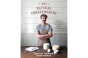 The Art of Natural Cheesemaking: Using Traditional, Non-Industrial Methods and Raw Ingredients to Make the World's Best Chees