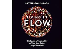 Living in Flow: The Science of Synchronicity and How Your Choices Shape Your World