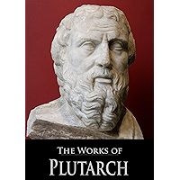 The Works of Plutarch: Parallel Lives, Moralia, and Symposiacs (With Active Table of Contents) book cover