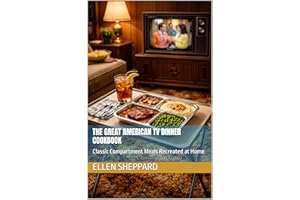 The Great American TV Dinner Cookbook: Classic Compartment Meals Recreated at Home (Regional American Classics Book 2)