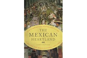 The Mexican Heartland: How Communities Shaped Capitalism, a Nation, and World History, 1500–2000