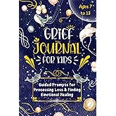 Grief Journal for Kids: Guided Prompts for Processing Grief & Finding Emotional Healing