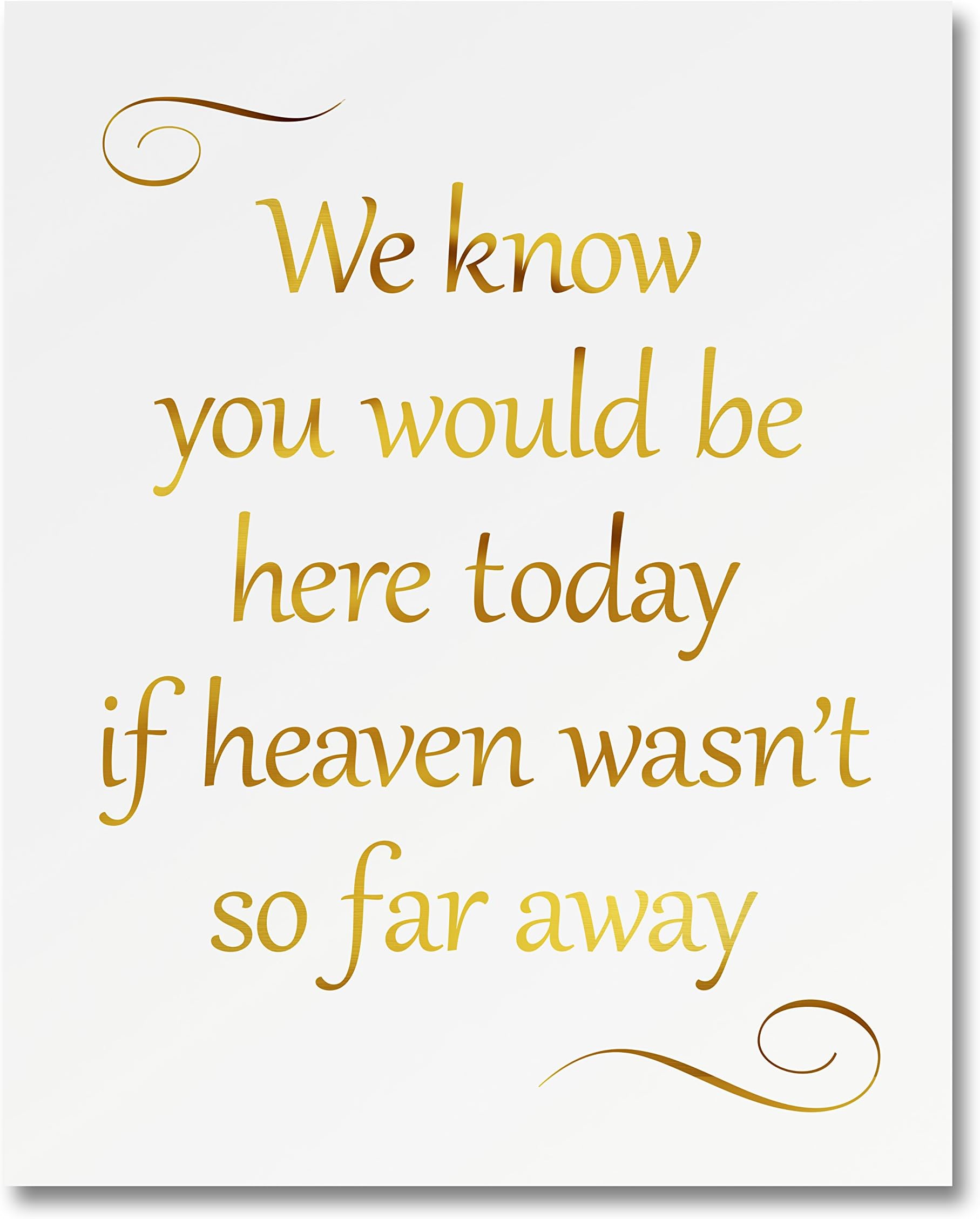 “We Know You Would Be Here Today If Heaven Wasn’t So Far Away” Gold Foil Art Print Small Poster - 300gsm Silk Paper Card Stock, Wedding, memorial Home Office Wall Art Decor, Inspirational Motivational Encouraging Quote 8" x 10"