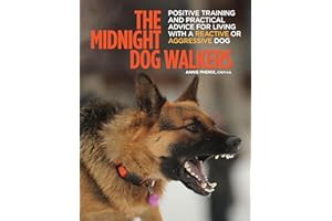The Midnight Dog Walkers: Positive Training and Practical Advice for Living With Reactive and Aggressive Dogs