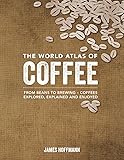 The World Atlas of Coffee: From Beans to Brewing -- Coffees Explored, Explained and Enjoyed