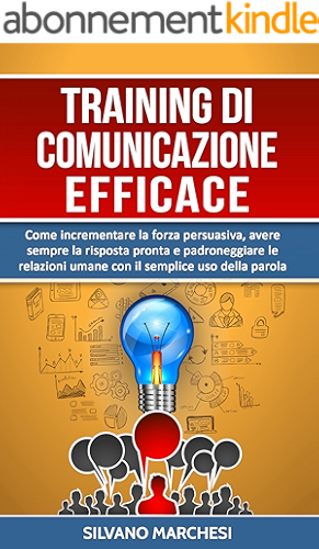 Download Training di comunicazione efficace: Come incrementare la forza persuasiva, avere sempre la risposta pronta e padroneggiare le relazioni umane con il semplice uso della parola (Italian Edition) PDF