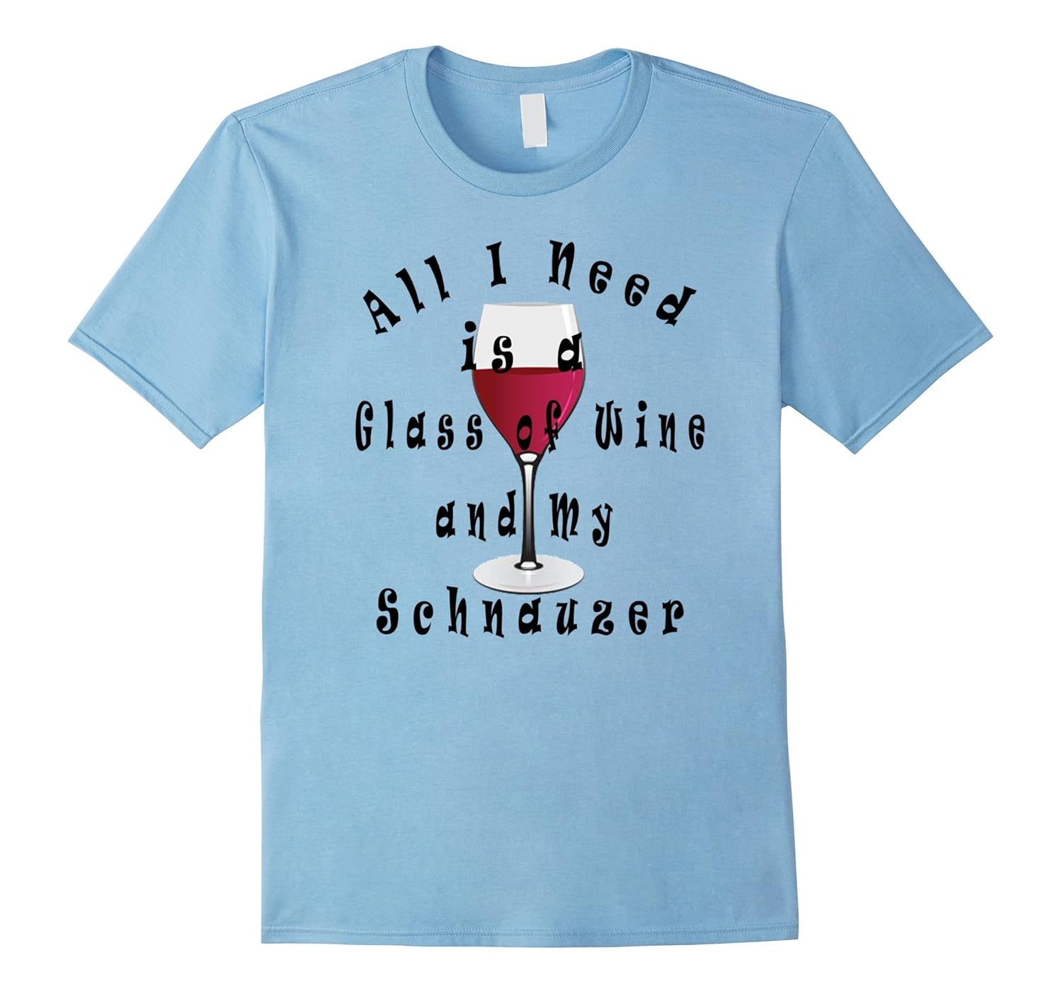 All I Need is a Glass of Wine and My Schnauzer T-Shirt-ANZ