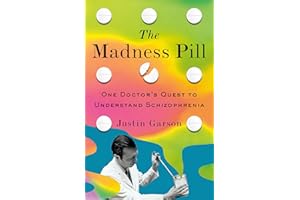 The Madness Pill: One Doctor's Quest to Understand Schizophrenia