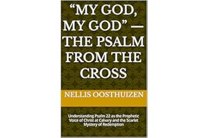 “My God, My God” — The Psalm from the Cross: Understanding Psalm 22 as the Prophetic Voice of Christ at Calvary and the Scarl