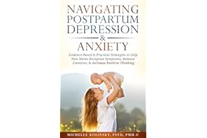 Navigating Postpartum Depression & Anxiety: Evidence-Based & Practical Strategies to Help New Moms Recognize Symptoms, Balanc