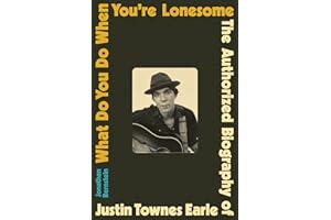 What Do You Do When You're Lonesome: The Authorized Biography of Justin Townes Earle