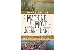 A Machine to Move Ocean and Earth: The Making of the Port of Los Angeles and America
