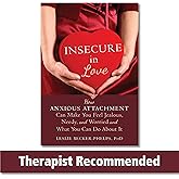 Insecure in Love: How Anxious Attachment Can Make You Feel Jealous, Needy, and Worried and What You Can Do About It