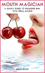 Mouth Magician: A Simple Guide To Pleasing Him With