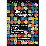 Lifelong Kindergarten: Cultivating Creativity through Projects, Passion, Peers, and Play (The MIT Press)