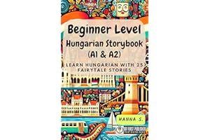 Beginner Level Hungarian Storybook (A1 & A2): Learn Hungarian with 25 Fairytale Stories (Learning Hungarian with Ease)