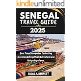 SENEGAL TRAVEL GUIDE 2025: Your Travel Companion For Lasting Memories,Unforgettable Adventures and Unique Experience. (Epic Travel Guides: Your Ultimate Adventure Companion)