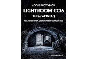 Adobe Photoshop Lightroom CC/6 - The Missing FAQ - Real Answers to Real Questions Asked by Lightroom Users