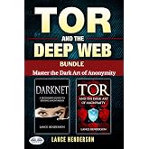 Tor And The Deep Web Bundle: Master The Dark Art Of Anonymity