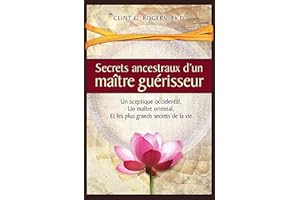 Secrets ancestraux d’un maître guérisseur: Un sceptique occidental, un maître oriental et les plus grands secrets de la vie (