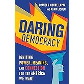 Daring Democracy: Igniting Power, Meaning, and Connection for the America We Want