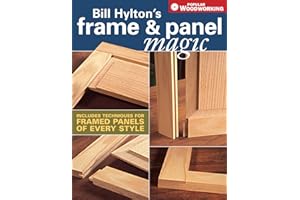 Bill Hylton's Frame & Panel Magic: Includes Techniques for Framed Panels of Every Style (Popular Woodworking)