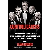 Controligarchs: Exposing the Billionaire Class, their Secret Deals, and the Globalist Plot to Dominate Your Life