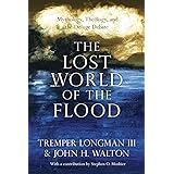 The Lost World of the Flood: Mythology, Theology, and the Deluge Debate (The Lost World Series, Volume 5)