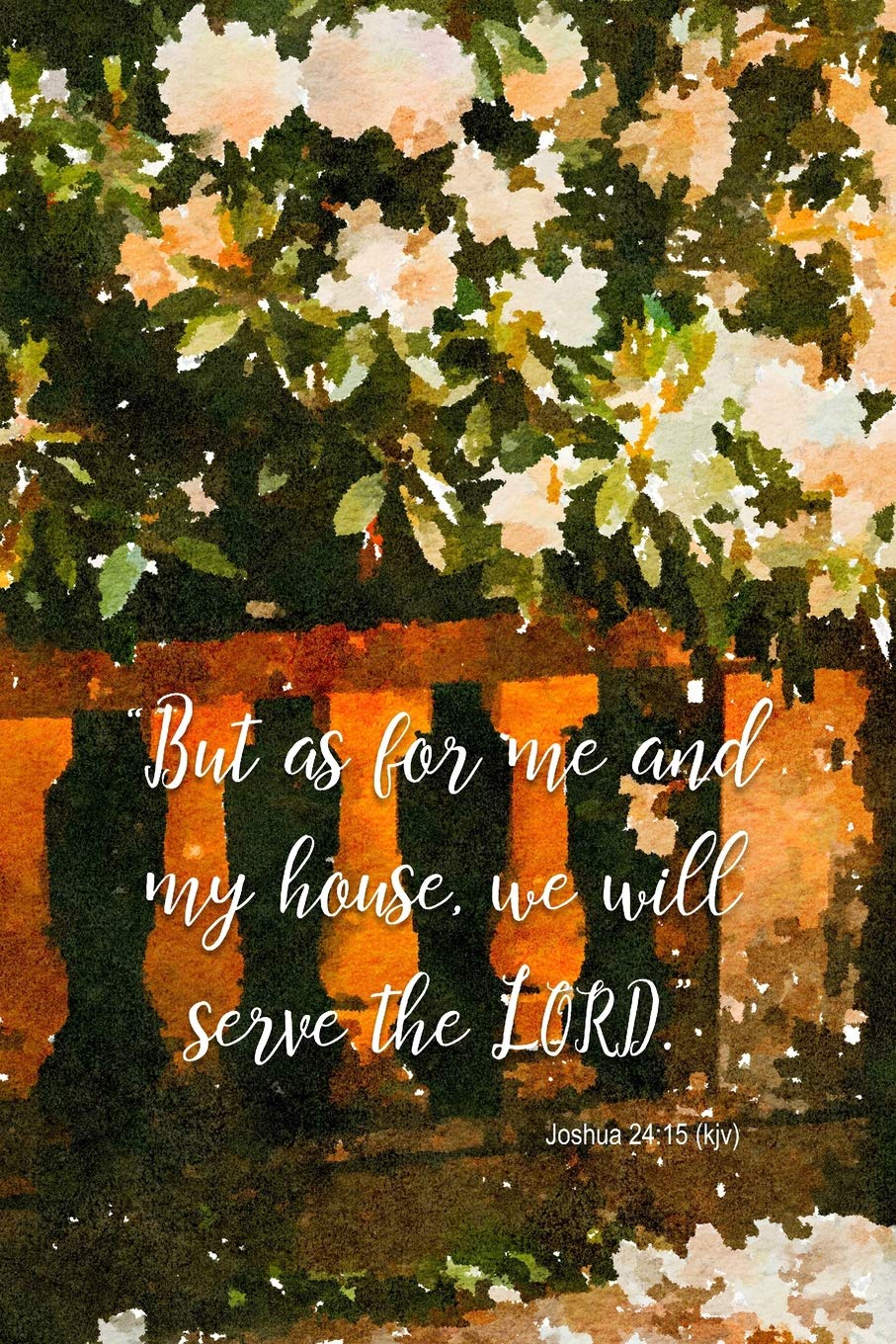 But As For Me And My House We Will Serve The Lord Joshua 24 15 Kjv Christian Notebook For Women To Reflect Pray And Journal In This Lined Notebook With Floral Porch Watercolor