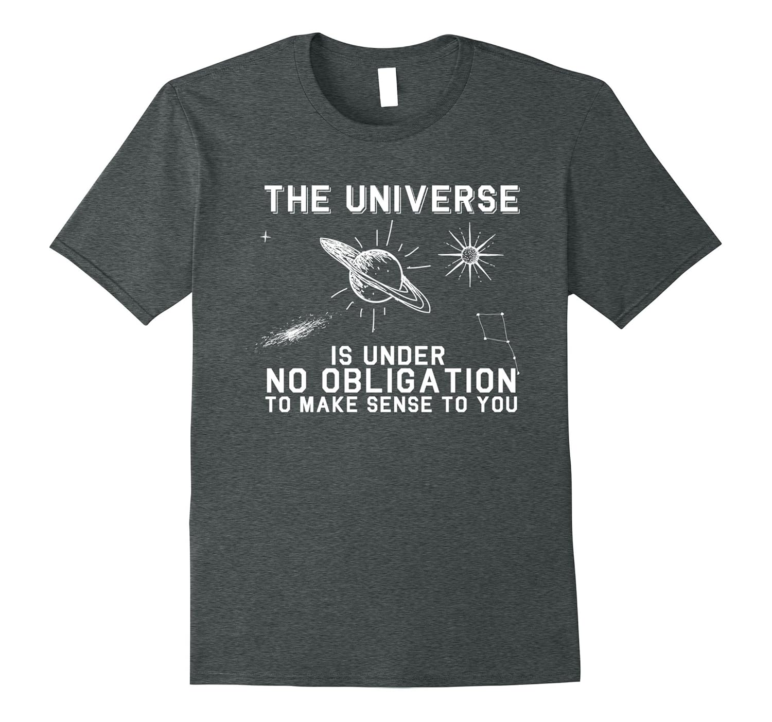 The Universe Is Under No Obligation T shirt 4LVS