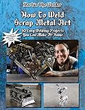 How To Weld Scrap Metal Art: 30 Easy Welding