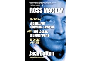 Ross Mackay, The Saga of a Brilliant Criminal Lawyer: And his big losses and bigger wins in court and in life (True Cases Boo