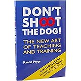 Don't Shoot the Dog! : The New Art of Teaching and Training