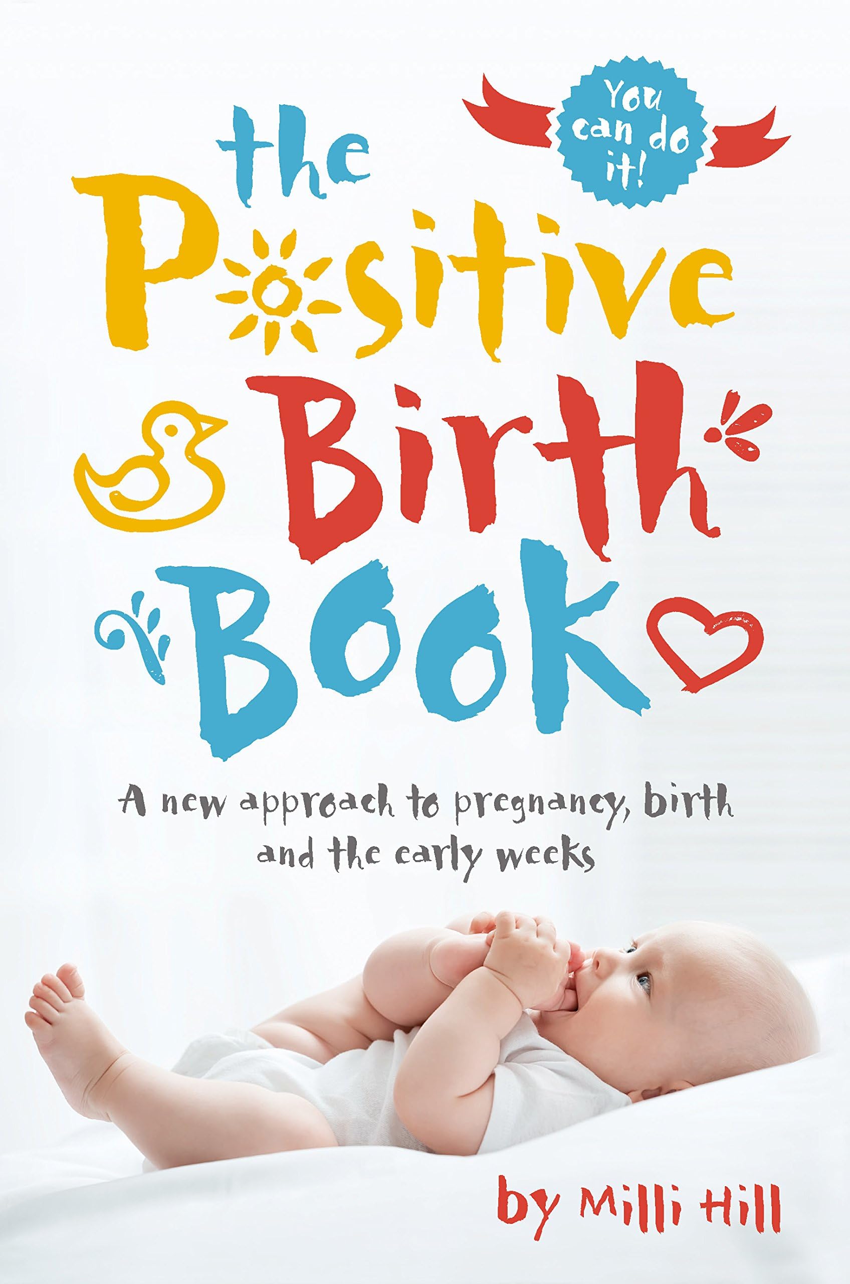 The Positive Birth Book: The Best Selling Guide to Pregnancy, Birth at the Early Weeks