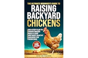 The Ultimate Beginner's Guide to Raising Backyard Chickens: An 8-Step Plan to Select the Best Breeds, Build a Coop, and Harve