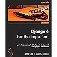 Django 4 for the Impatient: Learn the core concepts of Python web development with Django in one weekend