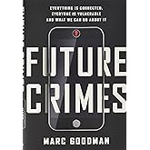 Future Crimes: Everything Is Connected, Everyone Is Vulnerable and What We Can Do About It