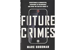 Future Crimes: Everything Is Connected, Everyone Is Vulnerable and What We Can Do About It