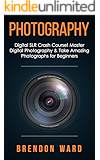 Photography: The Complete Guide for Beginners. Learn How
