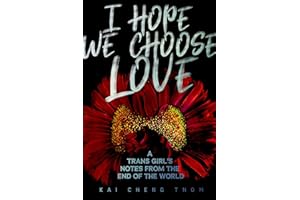 I Hope We Choose Love: A Trans Girl’s Notes from the End of the World