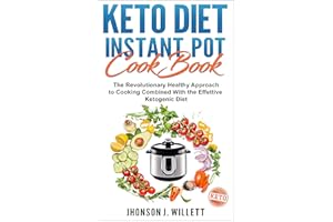 Keto Diet Instant Pot Cookbook: The Revolutionary Healthy Approach To Cooking Combined With The Effective Ketogenic Diet